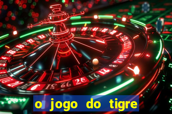 o jogo do tigre da dinheiro